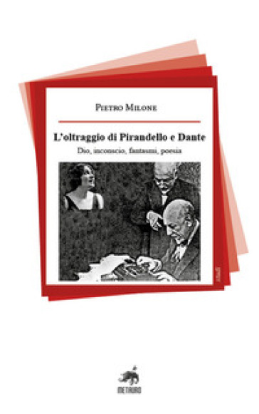 L'oltraggio di Pirandello e Dante. Dio, inconscio, fantasmi, poesia - Pietro Milone