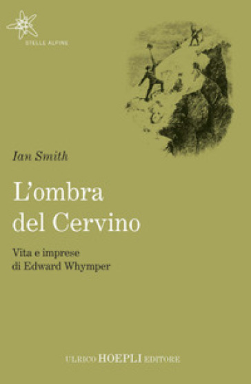 L'ombra del Cervino. Vita e imprese di Edward Whymper - Ian Smith