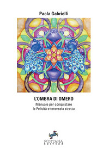 L'ombra di Omero. Manuale per conquistare la felicità e tenersela stretta - Paola Gabrielli