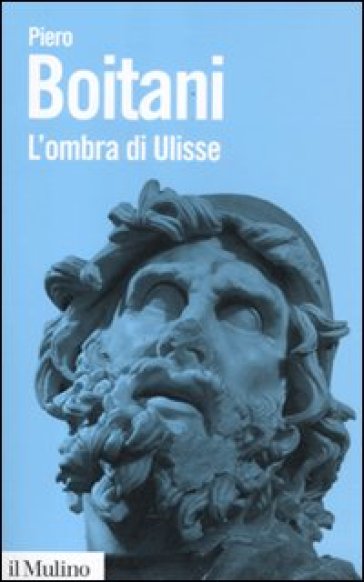 L'ombra di Ulisse. Figure di un mito - Piero Boitani