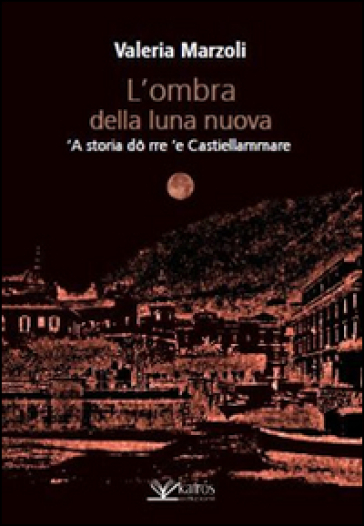 L'ombra della luna nuova. 'A storia do rre 'e Castiellammare - Valeria Marzoli