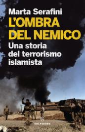 L ombra del nemico. Una storia del terrorismo islamista