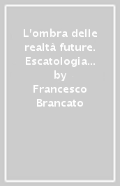 L ombra delle realtà future. Escatologia e arte