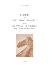 L ombre de Guillaume Du Bellay sur la pensée historique de la Renaissance