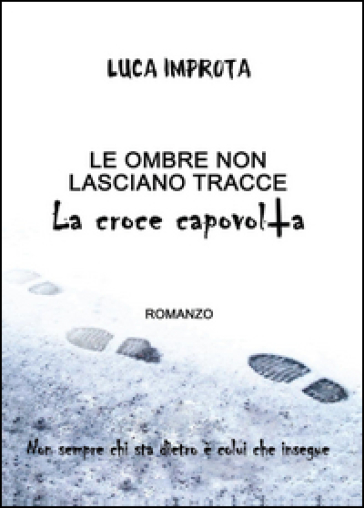 Le ombre non lasciano tracce. La croce capovolta - Luca Improta