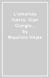 L omerida italico. Gian Giorgio Trissino. Appunti sulla lingua dell «Italia liberta da  Gotthi»