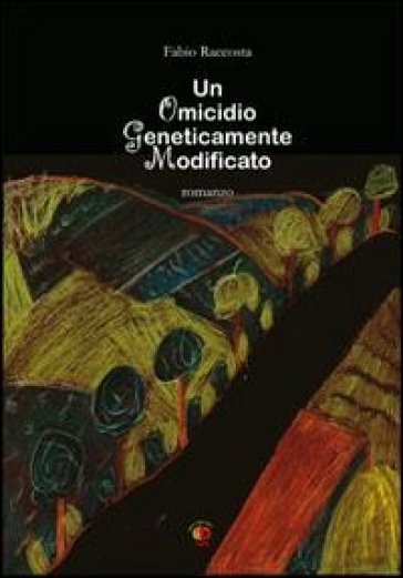 Un omicidio geneticamente modificato - Fabio Raccosta