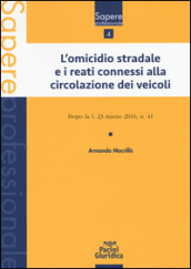 L omicidio stradale e i reati connessi alla circolazione dei veicoli. Dopo la l. 23 marzo 2016, n. 41