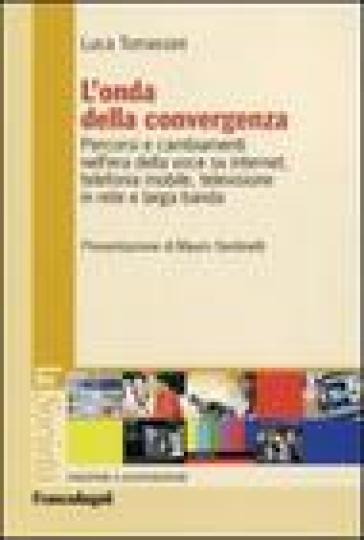 L'onda della convergenza. Percorsi e cambiamenti della voce su internet, telefonia mobile, televisione in rete e larga banda - Luca Tomassini