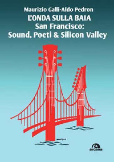 L'onda sulla baia. San Francisco: sound, poeti & Silicon Valley - Maurizio Galli - Aldo Pedron