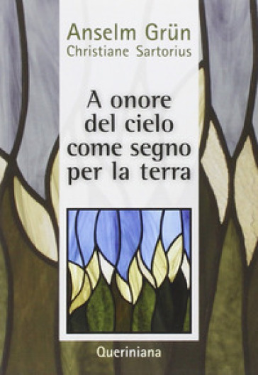 A onore del cielo. Come segno per la terra. La maturità umana nella vita religiosa - Anselm Grun - Christiane Sartorius