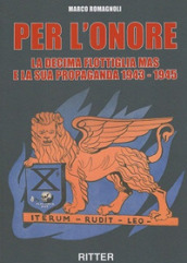 Per l onore. La decima flottiglia Mas e la sua propaganda 1943-1945