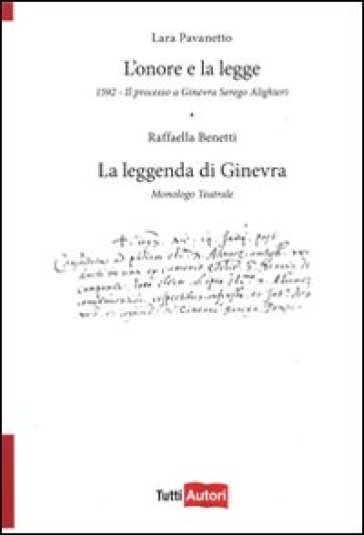 L'onore e la legge. 1592. Il processo a Ginevra Serego Alighieri. La leggenda di Ginevra. Monologo teatrale - Lara Pavanetto - Raffaella Benetti