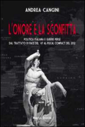 L onore e la sconfitta. Politica italiana e guerre perse dal Trattato di pace del  47 al Fiscal compact del 2012