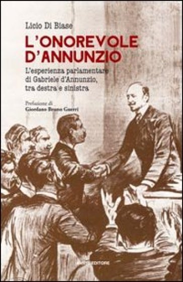 L'onorevole d'Annunzio. L'esperienza parlamentare di Gabriele d'Annunzio, tra destra e sinistra - Licio Di Biase