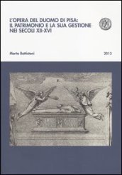 L opera del Duomo di Pisa: il patrimonio e la sua gestione nei secoli XII-XVI