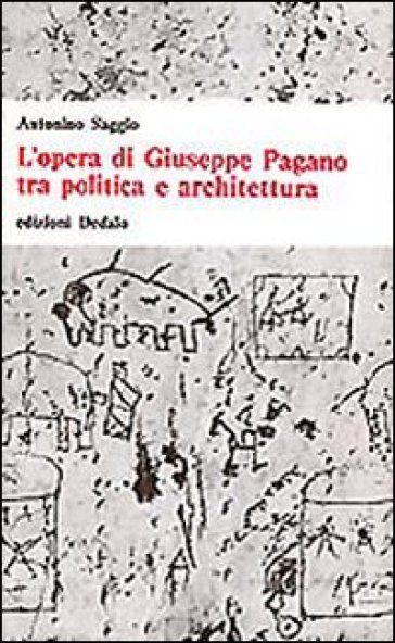 L'opera di Giuseppe Pagano tra politica e architettura - Antonino Saggio