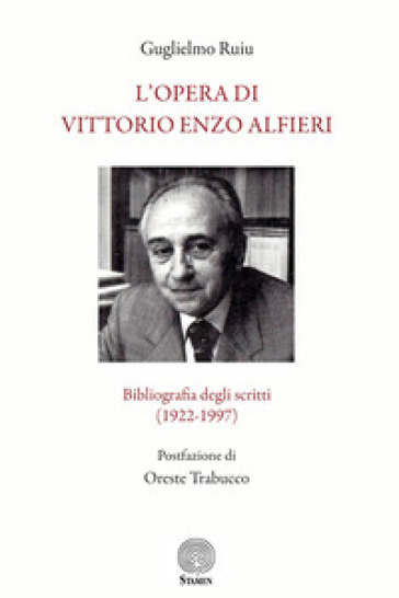 L'opera di Vittorio Enzo Alfieri. Bibliografia degli scritti (1922-1997) - Guglielmo Ruiu