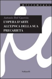 L opera d arte all epoca della sua precarietà. Ediz. illustrata