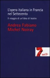 L opera italiana in Francia nel Settecento. Il viaggio di un idea di teatro