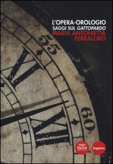 L'opera orologio. Saggi sul Gattopardo - Maria Antonietta Ferrarolo