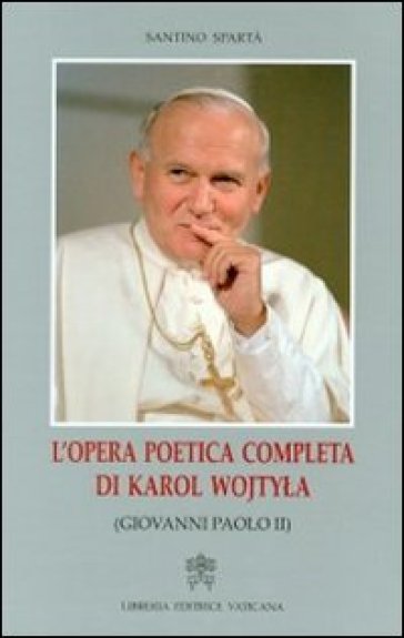 L'opera poetica completa di Karol Wojtyla (Giovanni Paolo II) - Santino Spartà