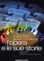 L opera e le sue storie. 200 compositori, 700 trame, 400 anni di storia del melodramma