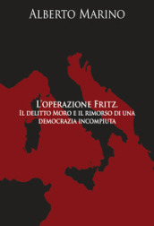 L operazione Fritz. Il delitto Moro e il rimorso di una democrazia incompiuta