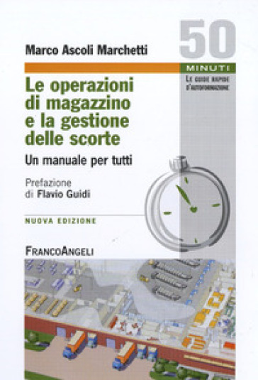 Le operazioni di magazzino e la gestione delle scorte. Un manuale per tutti - Marco Ascoli Marchetti