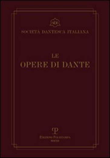 Le opere di Dante. Testo critico della Società Dantesca Italiana - Dante Alighieri