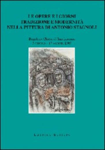 Le opere e i giorni. Tradizione e modernità nella pittura di Antonio Stagnoli - Domenico Montalto - Alfredo Bonomi - Pierluigi Leali