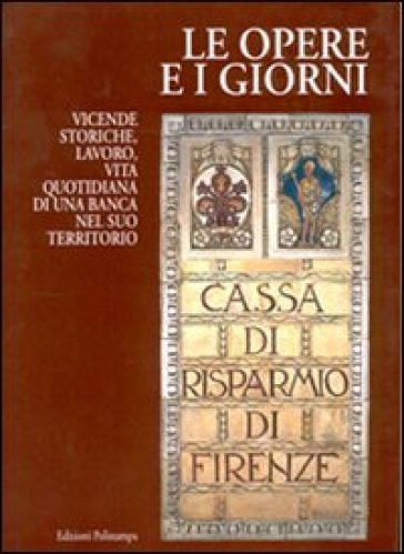 Le opere e i giorni. Vicende storiche, lavoro, vita quotidiana di una banca nel suo territorio