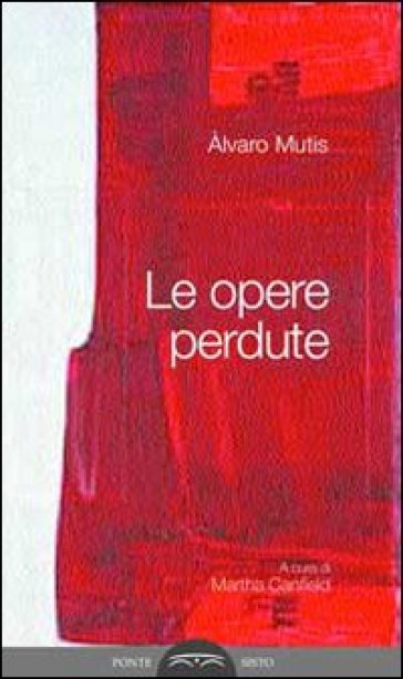 Le opere perdute. Ediz. multilingue - Alvaro Mutis