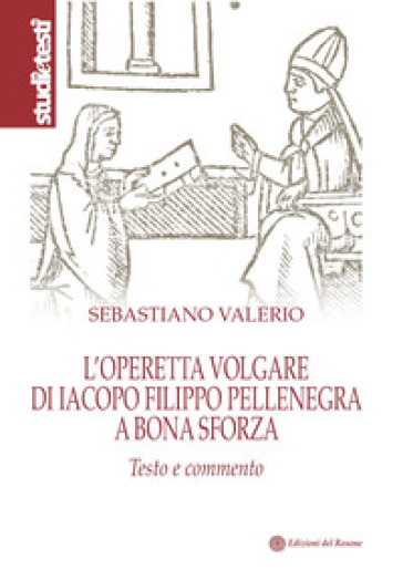 L'operetta volgare di Iacopo Filippo Pellenegra a Bona Sforza. Testo e commento - Sebastiano Valerio
