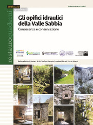 Gli opifici idraulici della Valle Sabbia. Conoscenza e conservazione - Barbara Badiani - Barbara Scala - Stefano Barontini