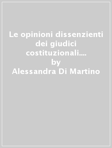 Le opinioni dissenzienti dei giudici costituzionali. Uno studio comparativo - Alessandra Di Martino