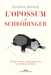 L opossum di Schrodinger. Come vivono e percepiscono la morte gli animali