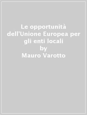 Le opportunità dell'Unione Europea per gli enti locali - Mauro Varotto