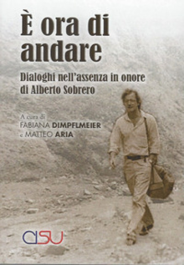 E ora di andare. Dialoghi nell'assenza in onore di Alberto Sobrero - Fabiana Dimpflemeier - Matteo Aria