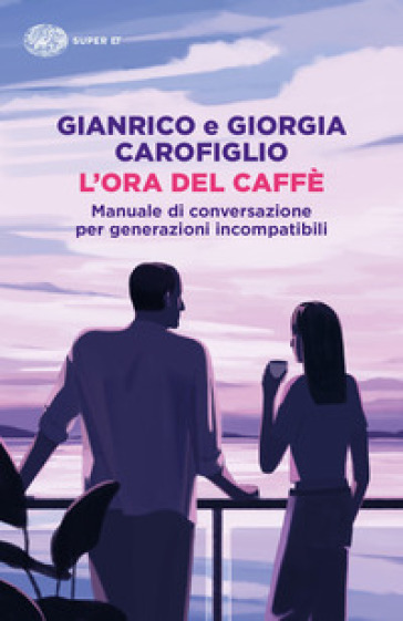 L'ora del caffè. Manuale di conversazione per generazioni incompatibili - Gianrico Carofiglio - Giorgia Carofiglio