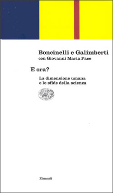 E ora? La dimensione umana e le sfide della scienza - Edoardo Boncinelli - Umberto Galimberti - Giovanni Maria Pace