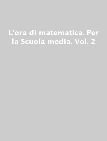 L'ora di matematica. Per la Scuola media. Vol. 2