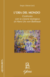 L ora del mondo. Confronto con la visione teologica di Hans Urs von Balthasar