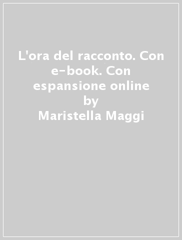 L'ora del racconto. Con e-book. Con espansione online - Maristella Maggi