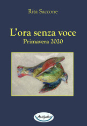 L ora senza voce. Primavera 2020