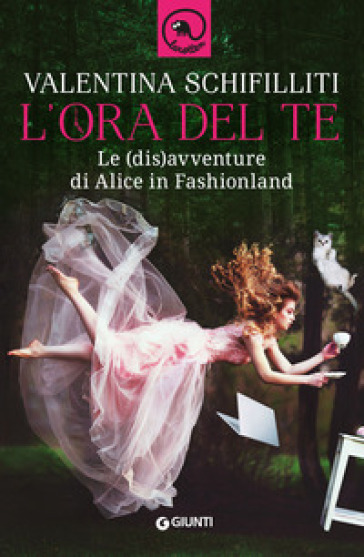 L'ora del te. Le (dis)avventure di Alice in Fashionland - Valentina Schifilliti