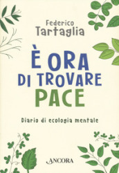 E ora di trovare pace. Diario di ecologia mentale