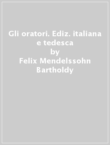 Gli oratori. Ediz. italiana e tedesca - Felix Mendelssohn-Bartholdy | 