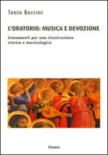 L'oratorio. Musica e devozione. Lineamenti per una ricostruzione storica e musicologica - Tania Buccini