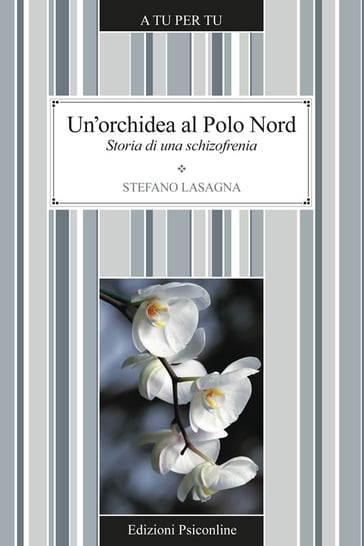 Un'orchidea al Polo Nord. Storia di una schizofrenia - Stefano Lasagna
